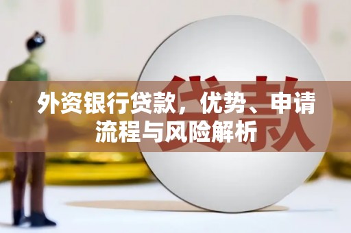 积石山外资银行贷款，优势、申请流程与风险解析