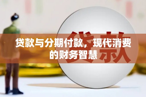 章贡贷款与分期付款，现代消费的财务智慧