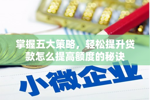 五股掌握五大策略，轻松提升贷款怎么提高额度的秘诀