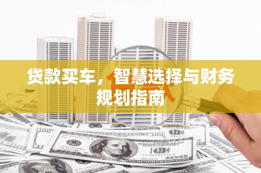 白河贷款买车，智慧选择与财务规划指南