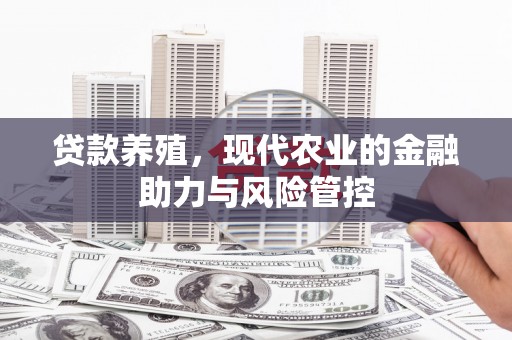 玄武贷款养殖，现代农业的金融助力与风险管控