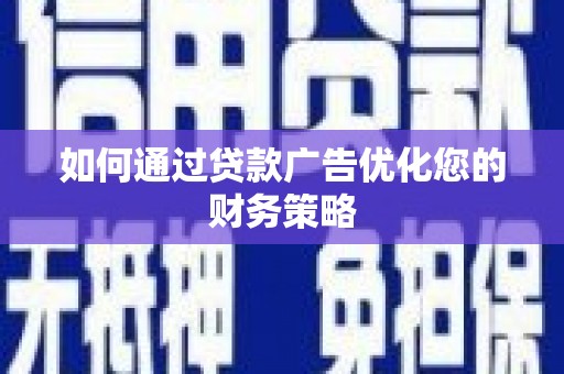 达拉特旗如何通过贷款广告优化您的财务策略