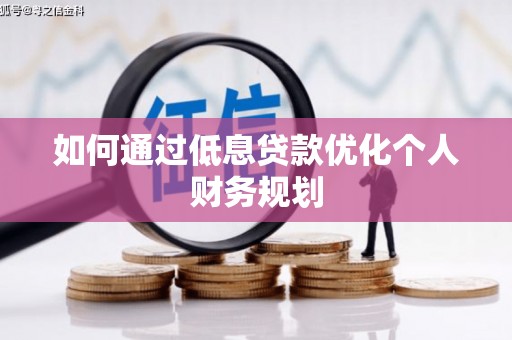 齐齐哈尔如何通过低息贷款优化个人财务规划