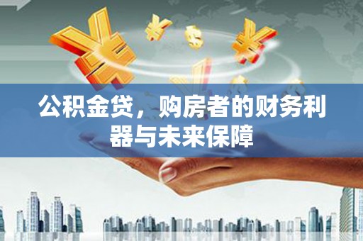 长岛公积金贷，购房者的财务利器与未来保障