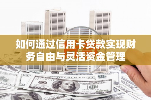 金沙如何通过信用卡贷款实现财务自由与灵活资金管理