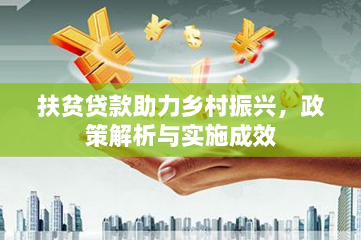冈山扶贫贷款助力乡村振兴，政策解析与实施成效