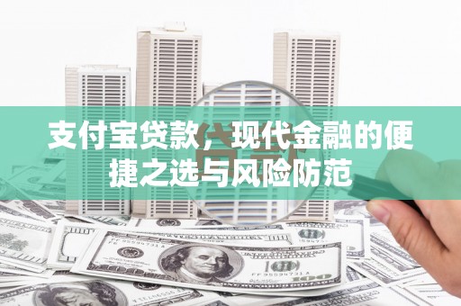西山支付宝贷款，现代金融的便捷之选与风险防范