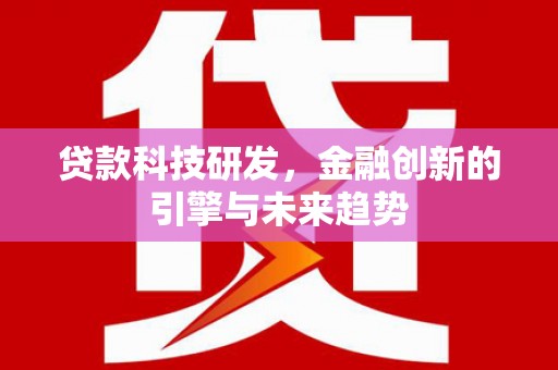 雅江贷款科技研发，金融创新的引擎与未来趋势