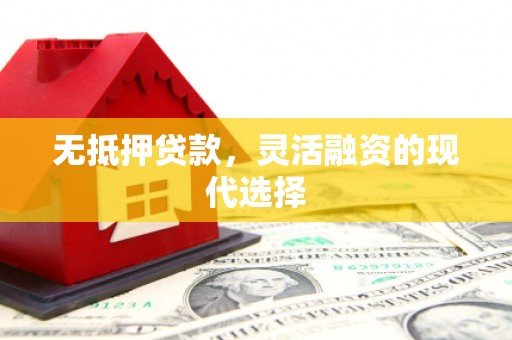 会理无抵押贷款，灵活融资的现代选择