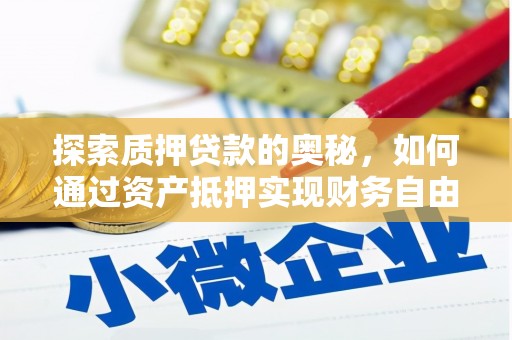凯里探索质押贷款的奥秘，如何通过资产抵押实现财务自由