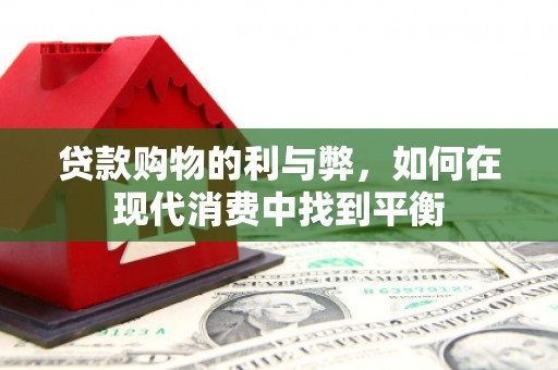 桃江贷款购物的利与弊，如何在现代消费中找到平衡