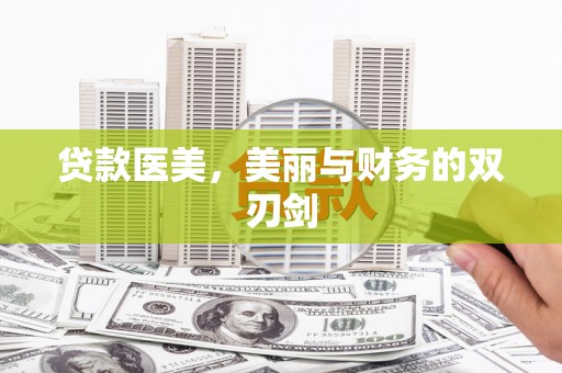沈河贷款医美，美丽与财务的双刃剑