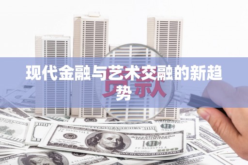 朔城现代金融与艺术交融的新趋势
