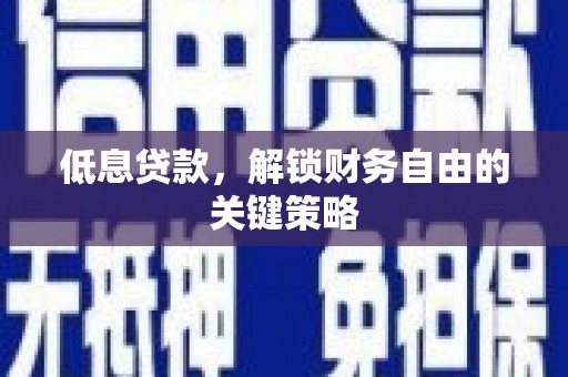 云霄低息贷款，解锁财务自由的关键策略