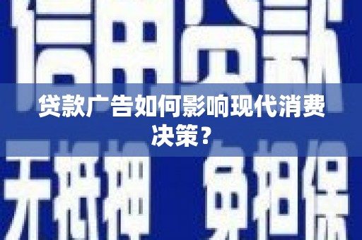 顺平贷款广告如何影响现代消费决策？