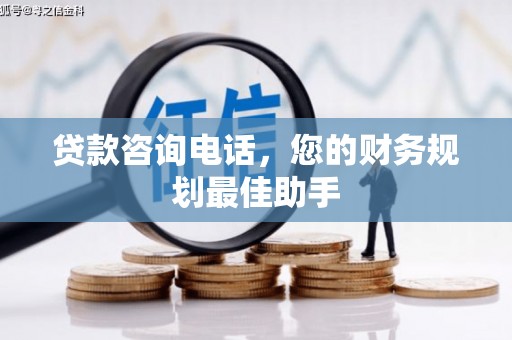 天水贷款咨询电话，您的财务规划最佳助手