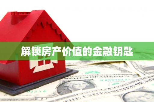 拉孜解锁房产价值的金融钥匙