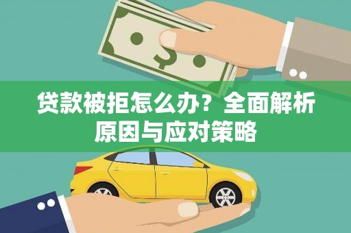 和田贷款被拒怎么办？全面解析原因与应对策略